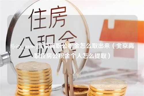 屯昌北京离职公积金怎么取出来（北京离职住房公积金个人怎么提取）